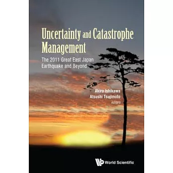 Uncertainty and Catastrophe Management: The 2011 Great East Japan Earthquake and Beyond