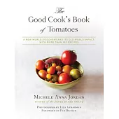 The Good Cook’s Book of Tomatoes: A New World Discovery and Its Old World Impact, with More Than 150 Recipes