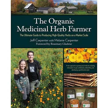 The Organic Medicinal Herb Farmer: The Ultimate Guide to Producing High-Quality Herbs on a Market Scale