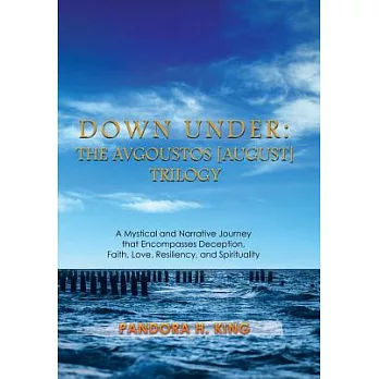 Down Under: A Mystical and Narrative Journey That Encompasses Deception, Faith, Love, Resiliency, and Spirituality