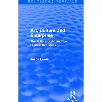 Art, Culture and Enterprise (Routledge Revivals): The Politics of Art and the Cultural Industries