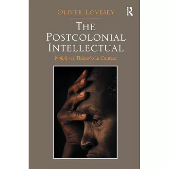 The Postcolonial Intellectual: Ngugi Wa Thiong’o in Context