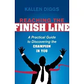 Reaching the Finish Line: A Practical Guide to Discovering the Champion in You