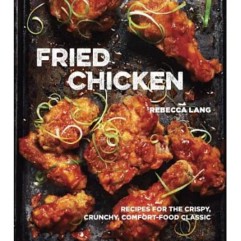Fried Chicken: Recipes for the Crispy, Crunchy, Comfort-food Classic
