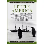 Little America: Aerial Exploration in the Antarctic, the Flight to the South Pole