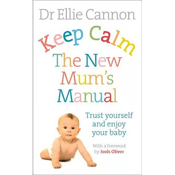 Keep Calm: The New Mum’s Manual; Trust Yourself and Enjoy Your Baby