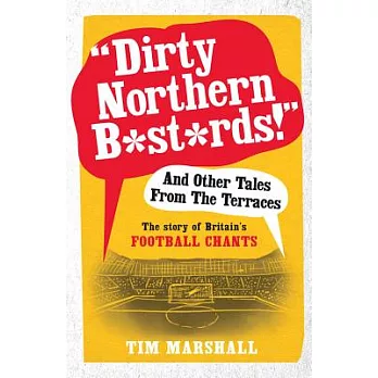 ＂Dirty Northern B*st*rds!＂ and Other Tales from the Terraces: The Story of Britain’s Football Chants