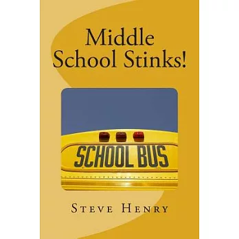 Middle School Stinks!: A Story of Likey Sinclair, His Sort of Girlfriend, the Bully Who Wants to Kill Him, the New Kid in School