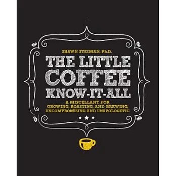 The Little Coffee Know-It-All: A Miscellany for Growing, Roasting, and Brewing, Uncompromising and Unapologetic