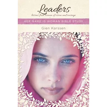 Leaders: Lessons from Women of Vision and Courage: Her Name is Woman Bible Study