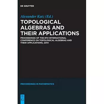 Topological Algebras and Their Applications: Proceedings of the 8th International Conference on Topological Algebras and Their Applications, 2014