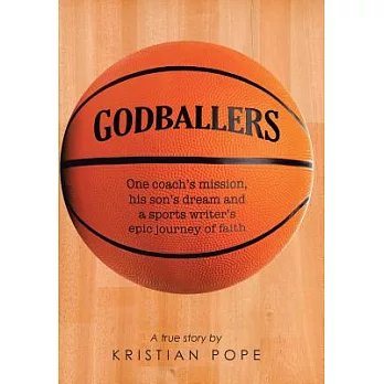 Godballers: One Coach’s Mission, His Son’s Dream and a Sports Writer’s Epic Journey of Faith