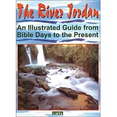 The River Jordan: An Illustrated Guide from Bible Days to the Present