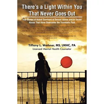 There’s a Light Within You That Never Goes Out: True Stories of Actual Survivors of Sexual Abuse And/Or Incest Abuse That Have O