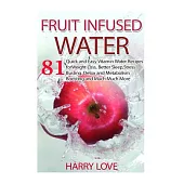 Fruit Infused Water: 81 Quick and Easy Vitamin Water Recipes for Weight Loss, Better Sleep,stress Busting, Detox and Metabolism