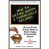 How to Retire Happy & Financially Secure: 26 Easy & Low Stress Ways to Retire Happy & Financially Secure