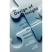 The Design of Insight: How to Solve Any Business Problem