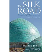 The Silk Road: Central Asia, Afghanistan and Iran: a Travel Companion