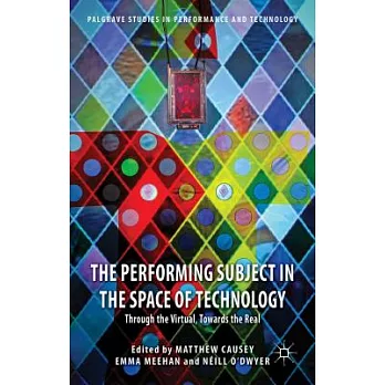 The Performing Subject in the Space of Technology: Through the Virtual, Towards the Real