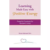 Learning Made Easy With Positive Energy: Powerful Practices for Buoyant Living