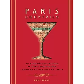 Paris Cocktails: The Art of French Drinking: An Elegant Collection of over 100 Recipes Inspired by the City of Light