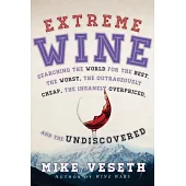 Extreme Wine: Searching the World for the Best, the Worst, the Outrageously Cheap, the Insanely Overpriced, and the Undiscovered
