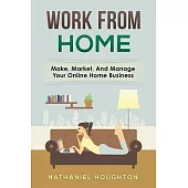 Work From Home: Make, manage, and market your online home business