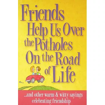 Friends Help Us Over the Potholes On the Road of Life: and other warm & witty sayings