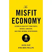 The Misfit Economy: Lessons in Creativity from Pirates, Hackers, Gangsters, and Other Informal Entrepreneurs