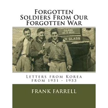 Forgotten Soldiers from Our Forgotten War: Letters from Korea from 1951 - 1953