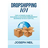 Dropshipping 101: The Ultimate Guide to Building a Location Independent Business With 0 Capital