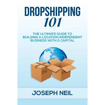 Dropshipping 101: The Ultimate Guide to Building a Location Independent Business With 0 Capital