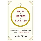 Bald Is Better With Earrings: A Survivor’s Guide to Getting Through Breast Cancer