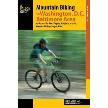 Mountain Biking the Washington D.C. / Baltimore Area: An Atlas of Northern Virginia, Maryland, and D.C.’s Greatest Off-Road Bicy