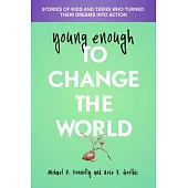 young enough to Change The World: Stories of Kids and Teens Who Turned Their Dreams into Action