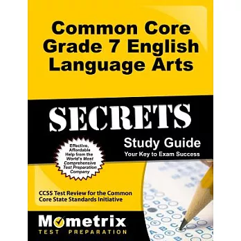 Common Core Grade 7 English Language Arts Secrets: Ccss Test Review for the Common Core State Standards Initiative