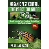 Organic Pest Control the Practical Guide: How to Naturally Protect Your Home, Garden & Food from Pests & Pesticides