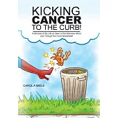 Kicking Cancer to the Curb!: A Glimpse of My Life As Seen in the Rearview Mirror and Through the Front Windshield!