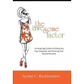 The Awesome Factor: An Inspiring Guide for Embracing Your Greatness and Pursuing Your Dream Business
