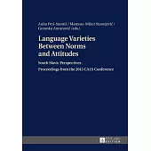 Language Varieties Between Norms and Attitudes: South Slavic Perspectives- Proceedings from the 2013 Cals Conference