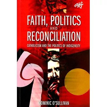 Faith, Politics and Reconciliation: Catholicism and the Politics of Indigeneity