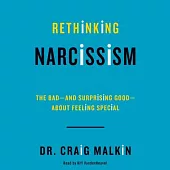 Rethinking Narcissism: The Bad--And Surprising Good--About Feeling Special: Library Edition