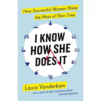 I Know How She Does It: How Successful Women Make the Most of their Time