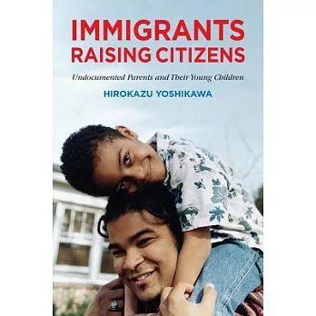 Immigrants Raising Citizens: Undocumented Parents and Their Young Children