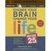 Change Your Brain, Change Your Life Before 25: Change Your Developing Mind for Real-world Success