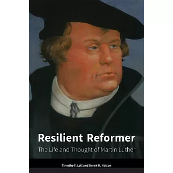 Resilient Reformer: The Life and Thought of Martin Luther