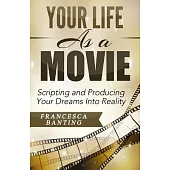 Your Life As a Movie: Scripting and Producing Your Dreams Into Reality