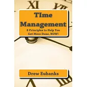 Time Management: 8 Principles to Help You Get More Done, Now!