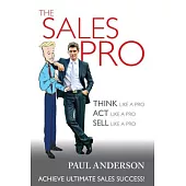 The Sales Pro: Think Like a Pro, Act Like a Pro, Sell Like a Pro