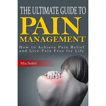 The Ultimate Guide to Pain Management: How to Achieve Pain Relief & Live Pain Free for Life